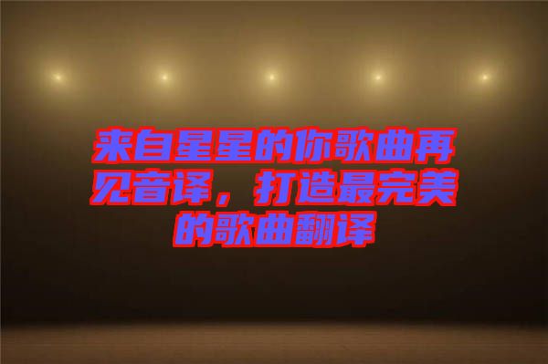 來自星星的你歌曲再見音譯，打造最完美的歌曲翻譯