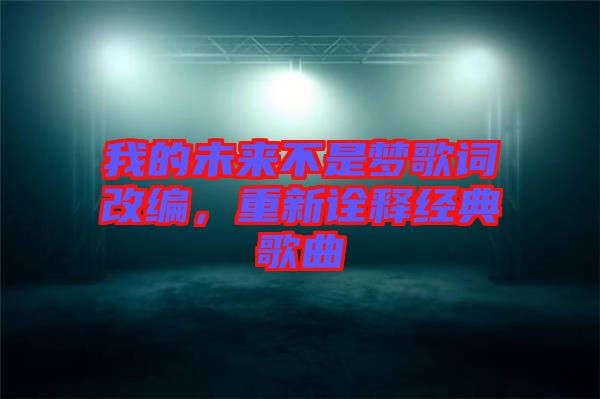 我的未來不是夢歌詞改編，重新詮釋經(jīng)典歌曲