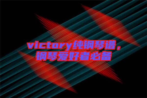 victory純鋼琴譜，鋼琴愛好者必備