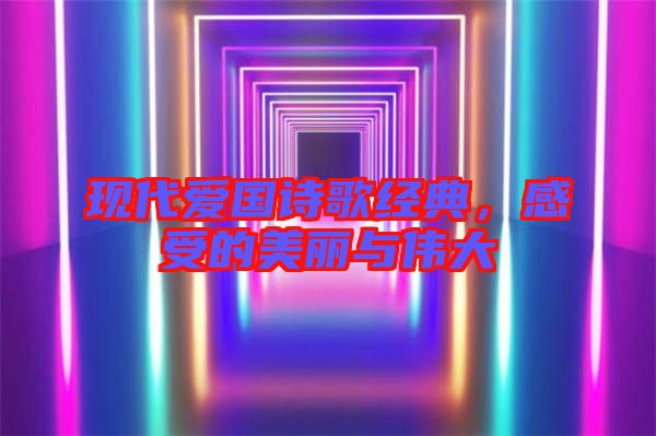 現(xiàn)代愛國詩歌經(jīng)典，感受的美麗與偉大