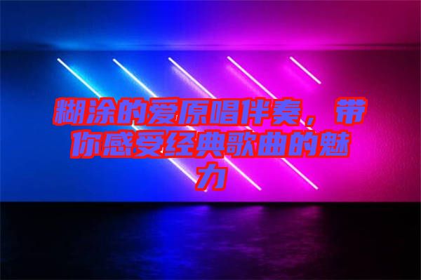 糊涂的愛原唱伴奏，帶你感受經(jīng)典歌曲的魅力