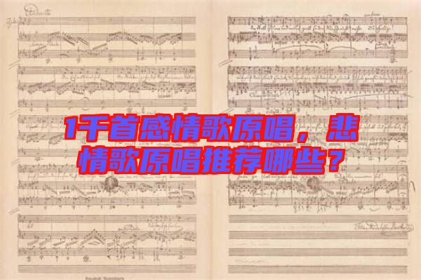 1千首感情歌原唱，悲情歌原唱推薦哪些？