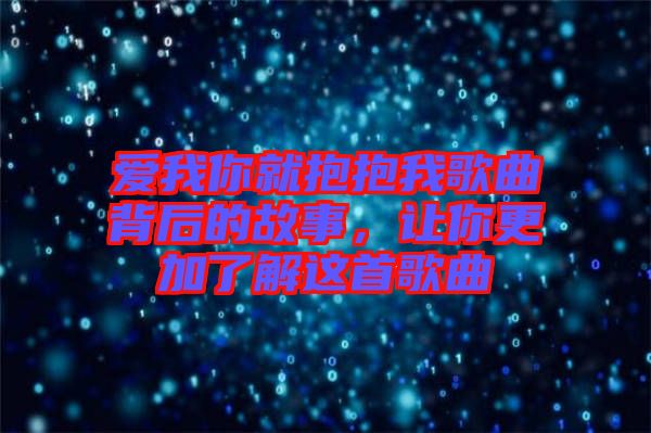 愛(ài)我你就抱抱我歌曲背后的故事，讓你更加了解這首歌曲