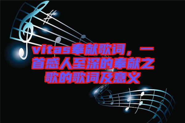 vitas奉獻(xiàn)歌詞，一首感人至深的奉獻(xiàn)之歌的歌詞及意義