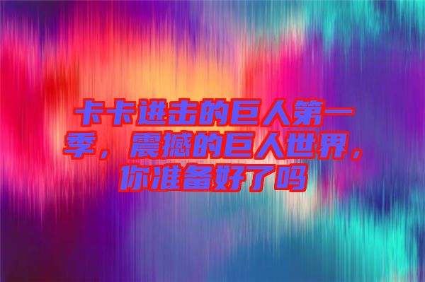 卡卡進擊的巨人第一季，震撼的巨人世界，你準(zhǔn)備好了嗎