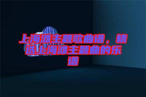上海灘主題歌曲譜，精選上海灘主題曲的樂譜
