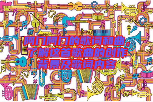 阿門阿門的歌詞和曲，了解這首歌曲的創(chuàng)作背景及歌詞內(nèi)容
