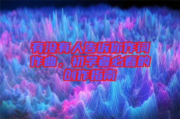 有沒有人告訴你作詞作曲，初學(xué)者必看的創(chuàng)作指南