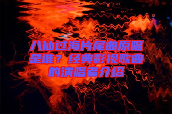 八仙過海片尾曲原唱是誰(shuí)？經(jīng)典影視歌曲的演唱者介紹