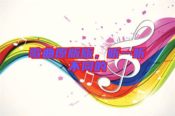 歌曲原版版，聽一聽不同的