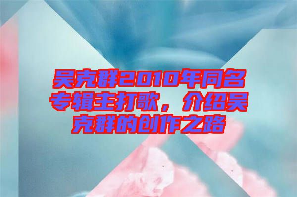 吳克群2010年同名專輯主打歌，介紹吳克群的創(chuàng)作之路