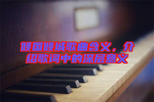傾國傾城歌曲含義，介紹歌詞中的深層意義