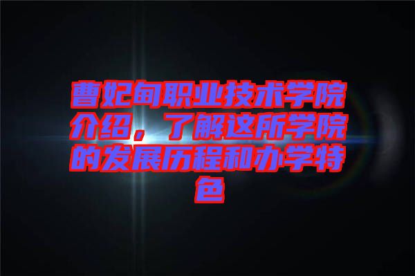 曹妃甸職業(yè)技術學院介紹，了解這所學院的發(fā)展歷程和辦學特色