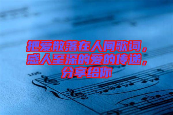 把愛散落在人間歌詞，感人至深的愛的傳遞，分享給你