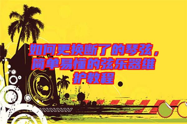 如何更換斷了的琴弦，簡(jiǎn)單易懂的弦樂器維護(hù)教程
