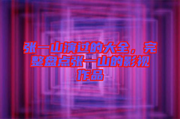 張一山演過的大全，完整盤點張一山的影視作品