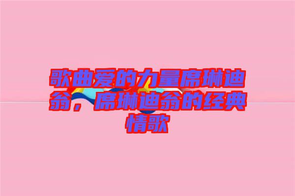 歌曲愛的力量席琳迪翁，席琳迪翁的經(jīng)典情歌