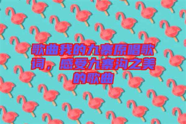 歌曲我的九寨原唱歌詞，感受九寨溝之美的歌曲