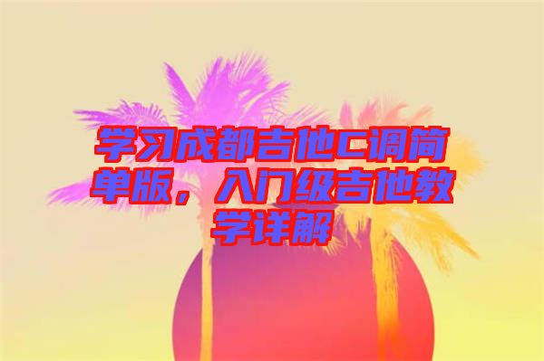 學習成都吉他C調簡單版，入門級吉他教學詳解
