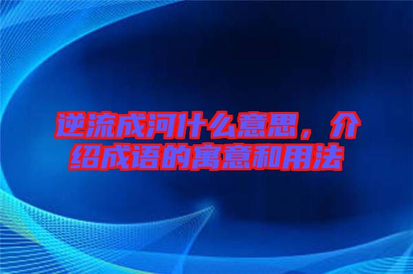 逆流成河什么意思，介紹成語(yǔ)的寓意和用法