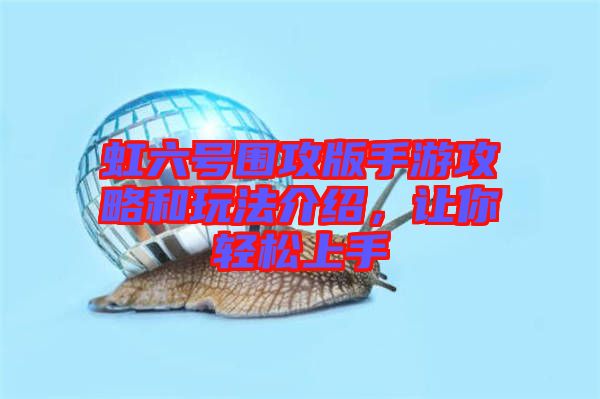 虹六號(hào)圍攻版手游攻略和玩法介紹，讓你輕松上手