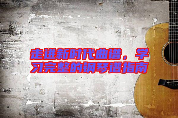 走進新時代曲譜，學習完整的鋼琴譜指南