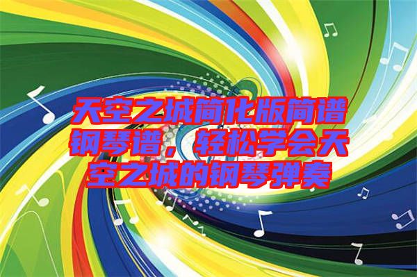 天空之城簡化版簡譜鋼琴譜，輕松學會天空之城的鋼琴彈奏