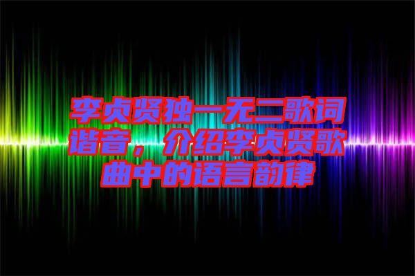 李貞賢獨(dú)一無二歌詞諧音，介紹李貞賢歌曲中的語(yǔ)言韻律