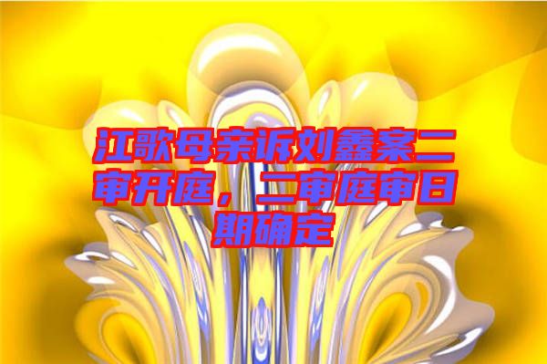 江歌母親訴劉鑫案二審開庭，二審庭審日期確定