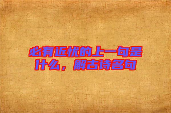 必有近憂的上一句是什么，解古詩(shī)名句
