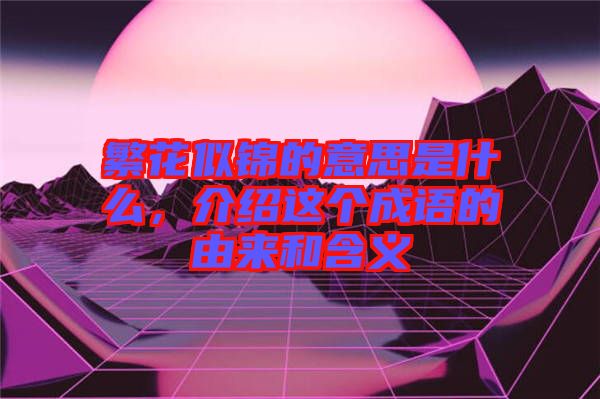 繁花似錦的意思是什么，介紹這個(gè)成語(yǔ)的由來(lái)和含義