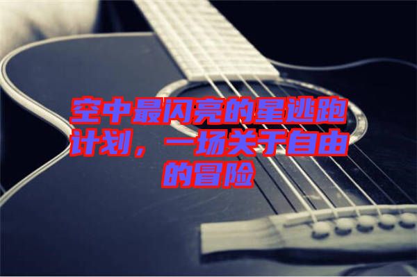 空中最閃亮的星逃跑計劃，一場關于自由的冒險