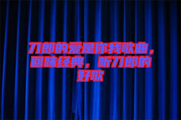 刀郎的愛是你我歌曲，回味經(jīng)典，聽刀郎的好歌