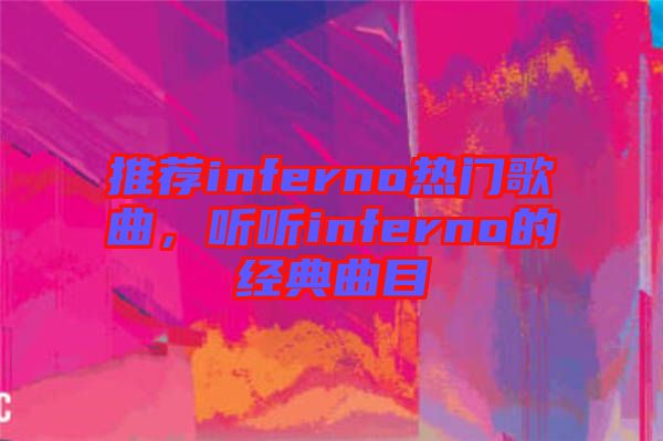 推薦inferno熱門(mén)歌曲，聽(tīng)聽(tīng)inferno的經(jīng)典曲目