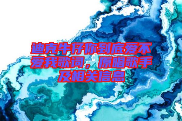 迪克牛仔你到底愛不愛我歌詞，原唱歌手及相關信息