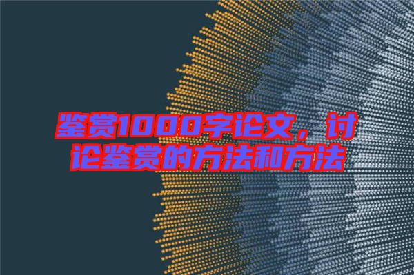 鑒賞1000字論文，討論鑒賞的方法和方法