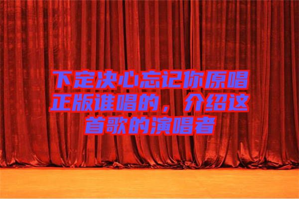 下定決心忘記你原唱正版誰唱的，介紹這首歌的演唱者