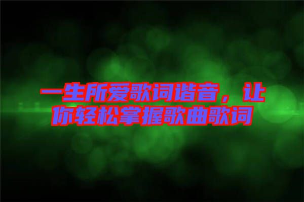 一生所愛(ài)歌詞諧音，讓你輕松掌握歌曲歌詞