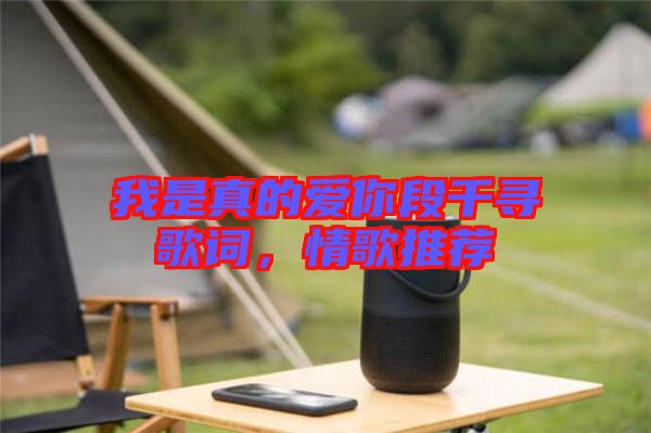 我是真的愛你段千尋歌詞，情歌推薦