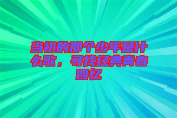 當初的那個少年是什么歌，尋找經典青春回憶