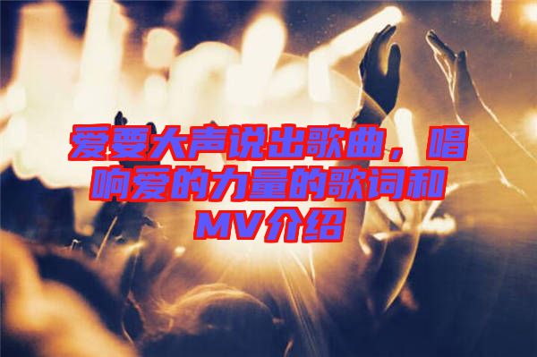 愛要大聲說出歌曲，唱響愛的力量的歌詞和MV介紹