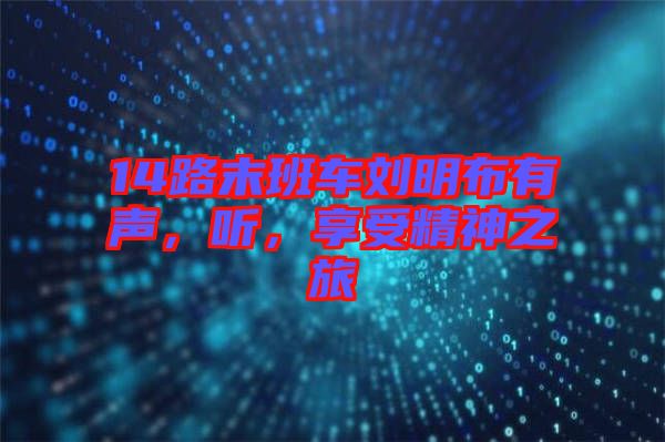 14路末班車(chē)劉明布有聲，聽(tīng)，享受精神之旅