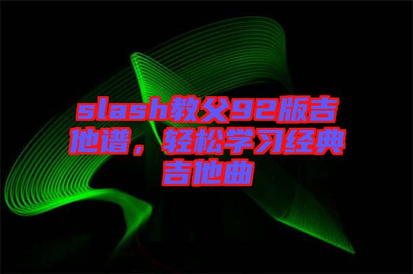 slash教父92版吉他譜，輕松學習經(jīng)典吉他曲