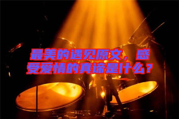 最美的遇見(jiàn)原文，感受愛(ài)情的真諦是什么？