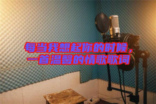 每當我想起你的時候，一首溫馨的情歌歌詞