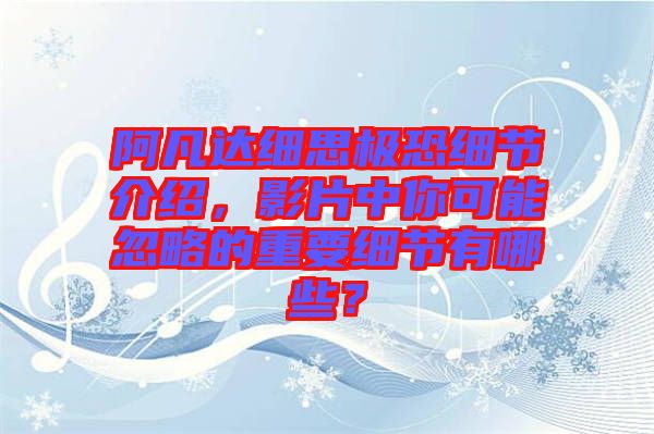 阿凡達細(xì)思極恐細(xì)節(jié)介紹，影片中你可能忽略的重要細(xì)節(jié)有哪些？