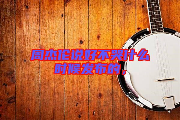 周杰倫說好不哭什么時(shí)候發(fā)布的，