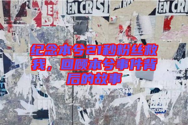 紀(jì)念本兮21秒粉絲救我，回顧本兮事件背后的故事