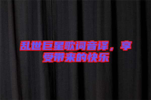 亂世巨星歌詞音譯，享受帶來的快樂