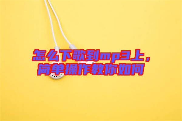 怎么下歌到mp3上，簡單操作教你如何